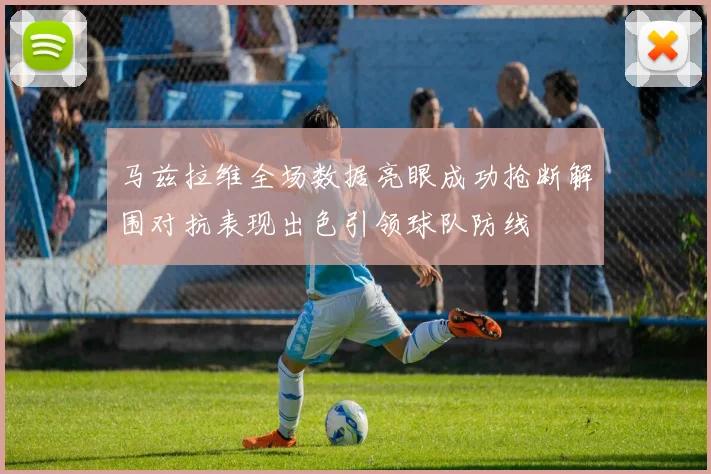 马兹拉维全场数据亮眼成功抢断解围对抗表现出色引领球队防线
